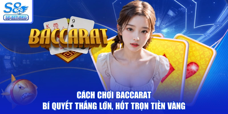 Cách Chơi Baccarat - Bí Quyết Thắng Lớn, Hốt Trọn Tiền Vàng