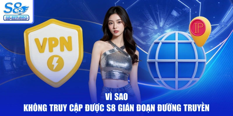 Vì sao không truy cập được S8 gián đoạn đường truyền